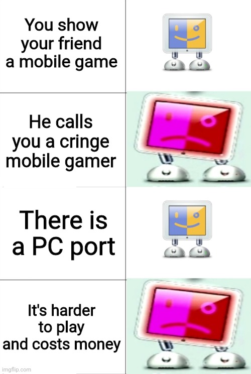 sadness nois |  You show your friend a mobile game; He calls you a cringe mobile gamer; There is a PC port; It's harder to play and costs money | image tagged in panik kalm pbar 64 | made w/ Imgflip meme maker