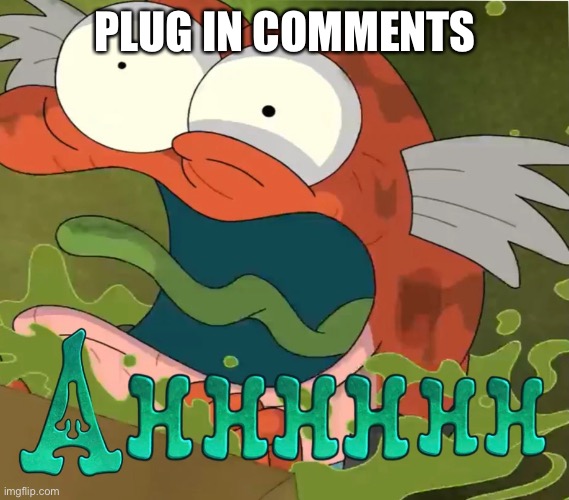 Ahhhhhh | PLUG IN COMMENTS | image tagged in ahhhhhh | made w/ Imgflip meme maker
