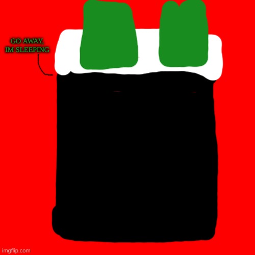 Blank Transparent Square | GO AWAY, IM SLEEPING | image tagged in memes,blank transparent square | made w/ Imgflip meme maker
