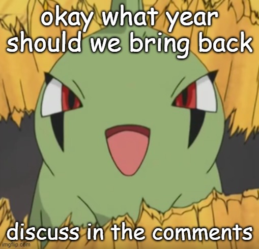 yeah | okay what year should we bring back; discuss in the comments | made w/ Imgflip meme maker