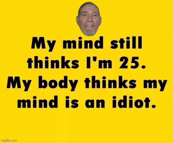 My mind... | image tagged in body,lol | made w/ Imgflip meme maker