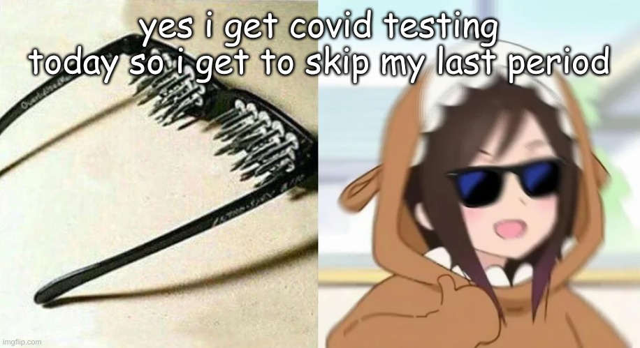 Anime templates ig this is the name | yes i get covid testing today so i get to skip my last period | made w/ Imgflip meme maker