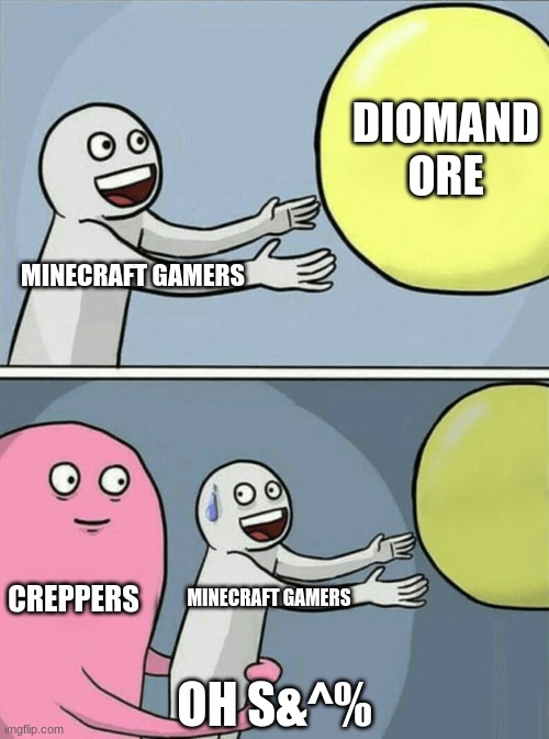 Running Away Balloon Meme | DIOMAND ORE; MINECRAFT GAMERS; CREPPERS; MINECRAFT GAMERS; OH S&^% | image tagged in memes,running away balloon | made w/ Imgflip meme maker