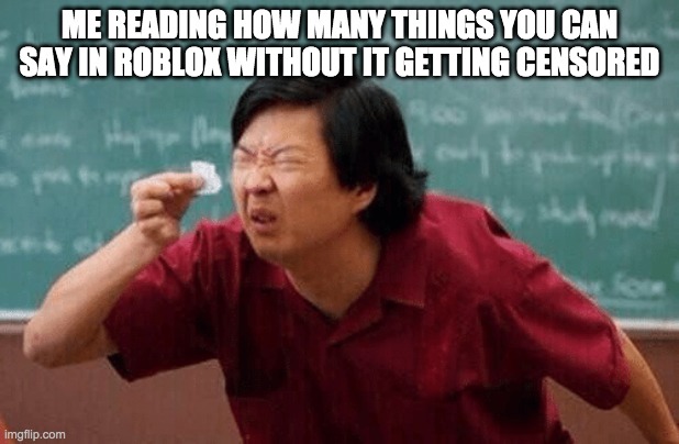 A list of things you can say in roblox | ME READING HOW MANY THINGS YOU CAN SAY IN ROBLOX WITHOUT IT GETTING CENSORED | image tagged in a list of things you can say in roblox | made w/ Imgflip meme maker