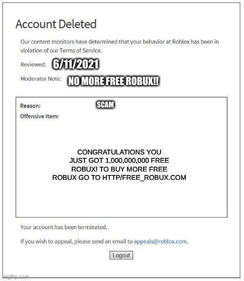 banned from roblox | 6/11/2021; NO MORE FREE ROBUX!! SCAM; CONGRATULATIONS YOU JUST GOT 1,000,000,000 FREE ROBUX! TO BUY MORE FREE ROBUX GO TO HTTP/FREE_ROBUX.COM | image tagged in banned from roblox,memes,funny | made w/ Imgflip meme maker