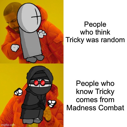 Drake Hotline Bling | People who think Tricky was random; People who know Tricky comes from Madness Combat | image tagged in memes,drake hotline bling | made w/ Imgflip meme maker