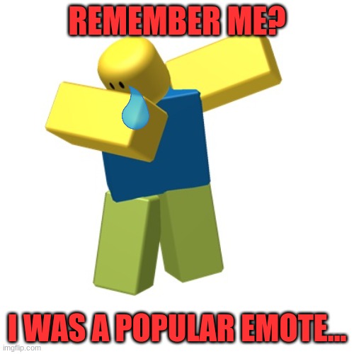 dont forget 2018 |  REMEMBER ME? I WAS A POPULAR EMOTE... | image tagged in roblox dab,remember me,sad | made w/ Imgflip meme maker