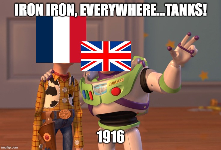 tanks |  IRON IRON, EVERYWHERE...TANKS! 1916 | image tagged in x x everywhere,historical meme,tanks | made w/ Imgflip meme maker