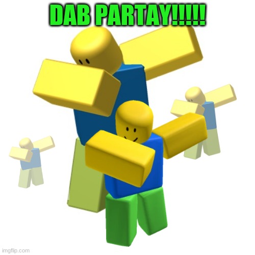 Stress reliver | DAB PARTAY!!!!! | image tagged in roblox dab,dab,comody,lol,funny | made w/ Imgflip meme maker