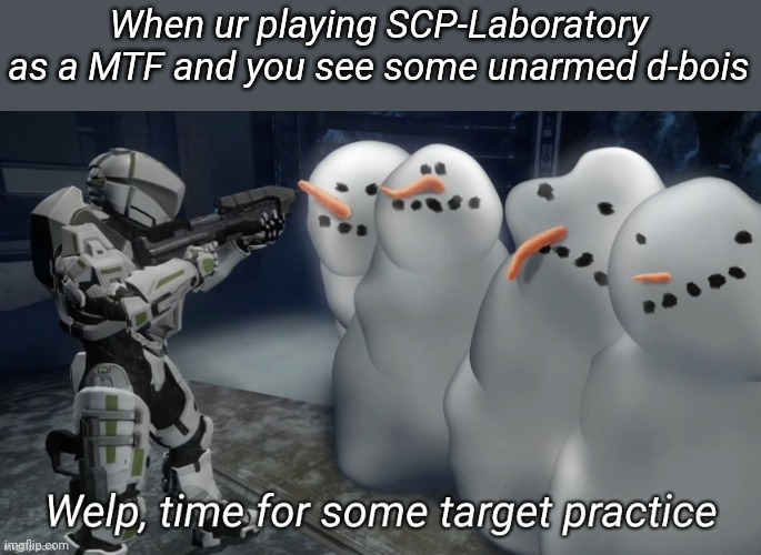 Welp time for some target practice | When ur playing SCP-Laboratory as a MTF and you see some unarmed d-bois | image tagged in welp time for some target practice | made w/ Imgflip meme maker