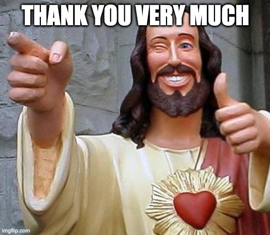 THANK YOU VERY MUCH | image tagged in jesus thanks you | made w/ Imgflip meme maker
