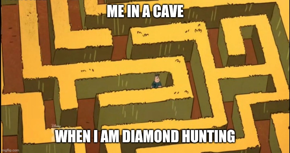 How do I get out | ME IN A CAVE; WHEN I AM DIAMOND HUNTING | image tagged in lost in a corn maze | made w/ Imgflip meme maker