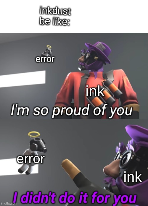 inkdust be like:; error; ink; error; ink | image tagged in blank white template,lazypurple i didn't do it for you | made w/ Imgflip meme maker