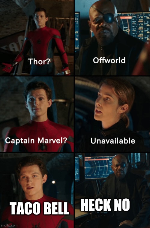 Thor off-world captain marvel unavailable | HECK NO; TACO BELL | image tagged in thor off-world captain marvel unavailable | made w/ Imgflip meme maker