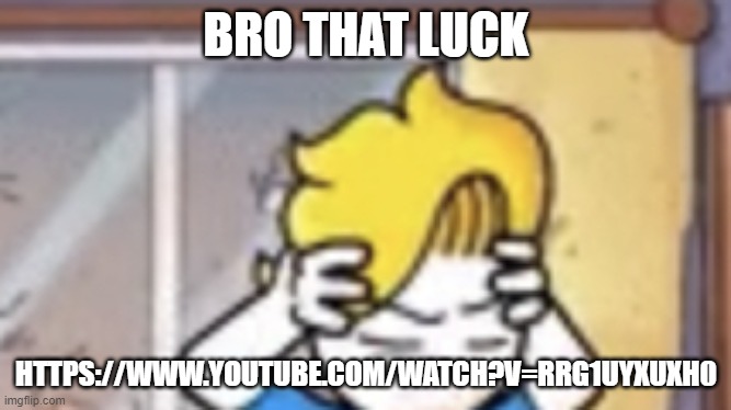 bryson confused/annoyed | BRO THAT LUCK; HTTPS://WWW.YOUTUBE.COM/WATCH?V=RRG1UYXUXH0 | image tagged in bryson confused/annoyed | made w/ Imgflip meme maker