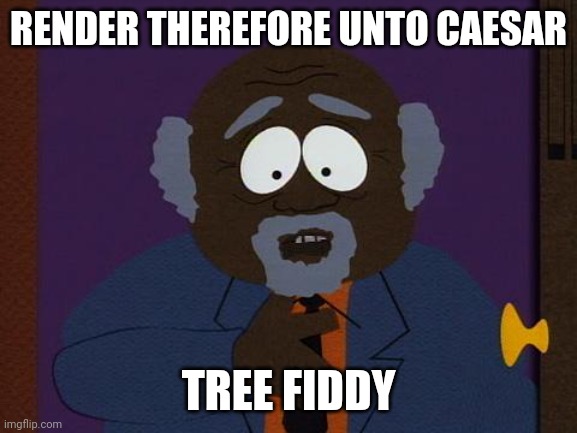 First he called them Loch Ness Monster | RENDER THEREFORE UNTO CAESAR; TREE FIDDY | image tagged in chef's dad | made w/ Imgflip meme maker