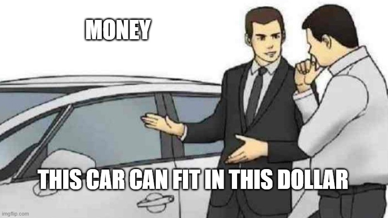 Toy cars | MONEY; THIS CAR CAN FIT IN THIS DOLLAR | image tagged in memes,car salesman slaps roof of car,money | made w/ Imgflip meme maker