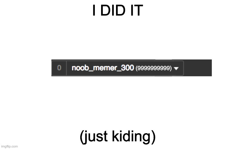 lol just kiding | I DID IT; (just kiding) | image tagged in score | made w/ Imgflip meme maker