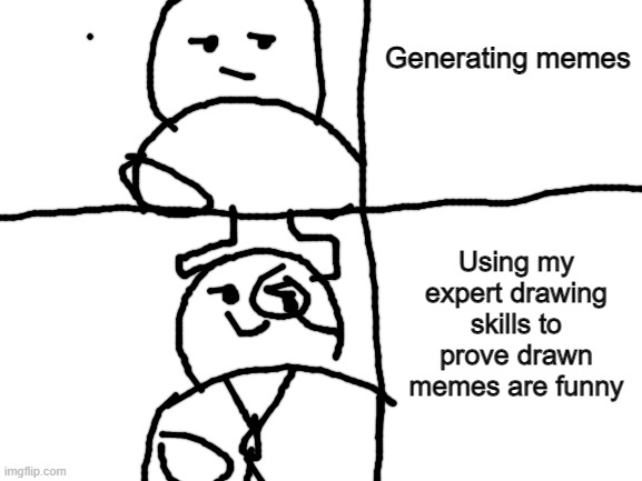 Blank White Template | Generating memes Using my expert drawing skills to prove drawn memes are funny | image tagged in blank white template | made w/ Imgflip meme maker