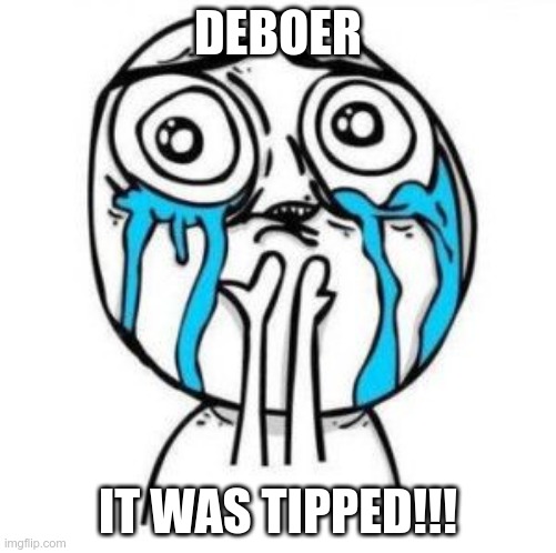 Crying Troll Face | DEBOER; IT WAS TIPPED!!! | image tagged in crying troll face | made w/ Imgflip meme maker