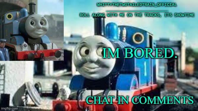 WhittyTheTwoTailedTrain_Official's Thomas Temp Made By SusYoshi | IM BORED. CHAT IN COMMENTS | image tagged in whittythetwotailedtrain_official's thomas temp made by susyoshi | made w/ Imgflip meme maker