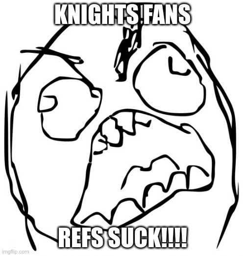 Angery troll face | KNIGHTS FANS; REFS SUCK!!!! | image tagged in angery troll face | made w/ Imgflip meme maker