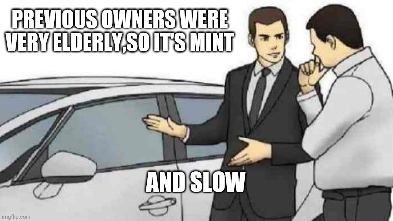 Car Salesman Slaps Roof Of Car Meme | PREVIOUS OWNERS WERE VERY ELDERLY,SO IT'S MINT; AND SLOW | image tagged in memes,car salesman slaps roof of car | made w/ Imgflip meme maker