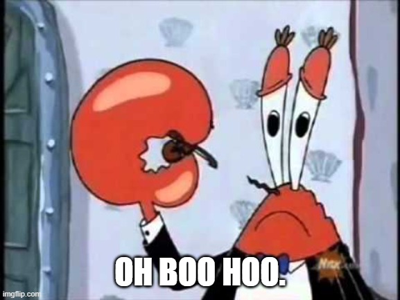 Mr. Krabs-Oh boo hoo.  This is the worlds smallest violin and it | OH BOO HOO. | image tagged in mr krabs-oh boo hoo this is the worlds smallest violin and it | made w/ Imgflip meme maker