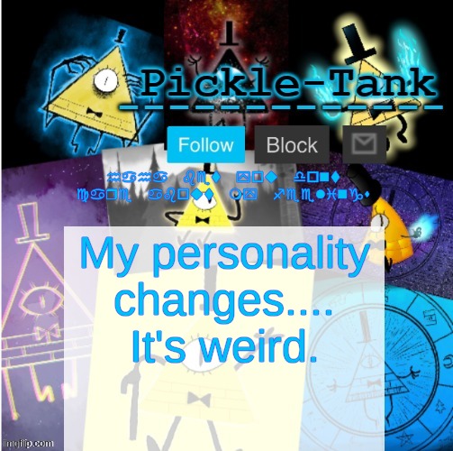 Pickle-Tank but he summoned cipher | haha bet you dont care about my feelings; My personality changes.... It's weird. | image tagged in pickle-tank but he summoned cipher | made w/ Imgflip meme maker