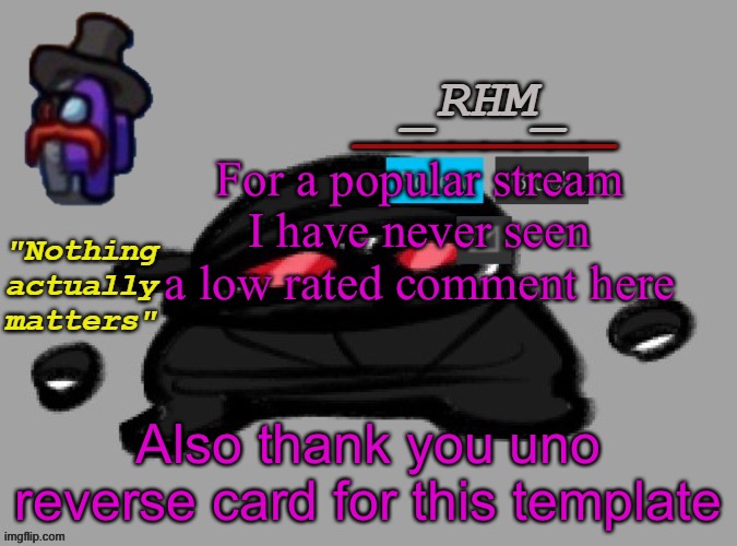 For a popular stream I have never seen a low rated comment here; Also thank you uno reverse card for this template | made w/ Imgflip meme maker