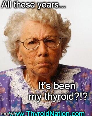 All These Years...It's Been My Thyroid? | image tagged in thyroid,hypothyroid,thyroid disease | made w/ Imgflip meme maker
