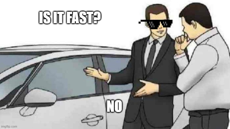 NO | IS IT FAST? NO | image tagged in memes,car salesman slaps roof of car,funny,no | made w/ Imgflip meme maker