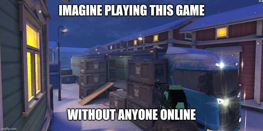 i would feel lonely or scared | IMAGINE PLAYING THIS GAME; WITHOUT ANYONE ONLINE | made w/ Imgflip meme maker