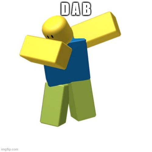 Roblox dab | D A B | image tagged in roblox dab | made w/ Imgflip meme maker