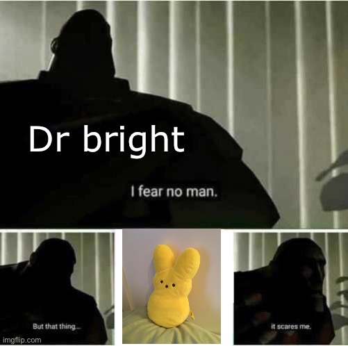 May god have mercy on your soul |  Dr bright | image tagged in i fear no man,mommyyyyyy | made w/ Imgflip meme maker