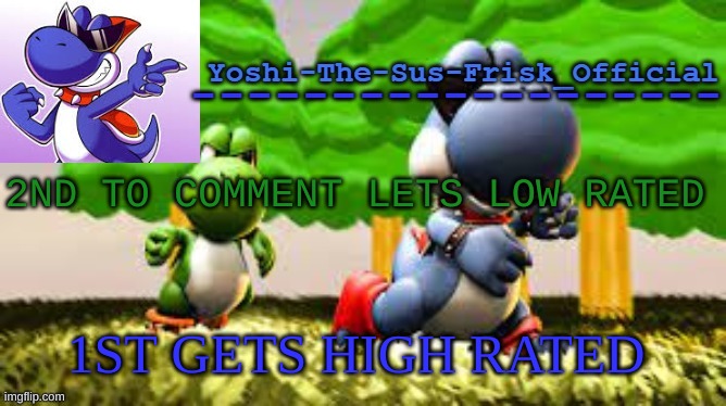 Yoshi_Official Announcement Temp v8 | 2ND TO COMMENT LETS LOW RATED; 1ST GETS HIGH RATED | image tagged in yoshi_official announcement temp v8 | made w/ Imgflip meme maker
