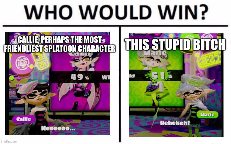 let's just hope that the more friendlier idol wins the final splatfest in the 3rd game | CALLIE, PERHAPS THE MOST FRIENDLIEST SPLATOON CHARACTER; THIS STUPID BITCH | image tagged in memes,who would win,splatoon | made w/ Imgflip meme maker