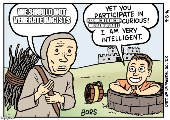 Bors | WE SHOULD NOT VENERATE RACISTS; RESEARCH TO TACKLE RACIAL INEQUALITY | image tagged in bors | made w/ Imgflip meme maker