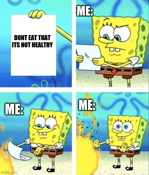 Relatable |  ME:; DONT EAT THAT ITS NOT HEALTHY; ME:; ME: | image tagged in spongebob yeet | made w/ Imgflip meme maker