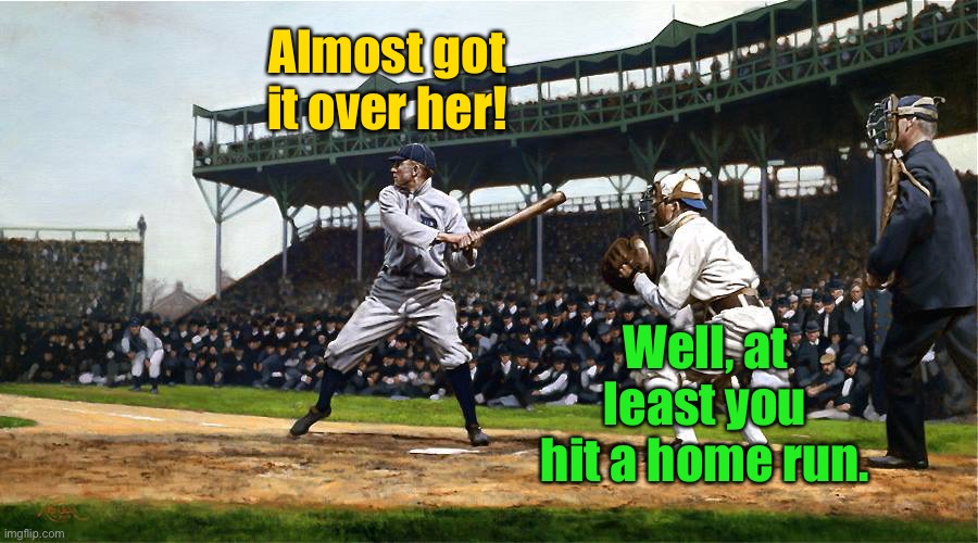 Ty Cobb | Almost got it over her! Well, at least you hit a home run. | image tagged in ty cobb | made w/ Imgflip meme maker