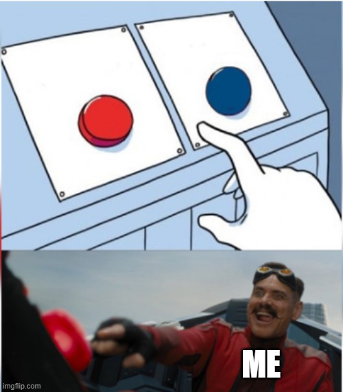 Robotnik Pressing Red Button | ME | image tagged in robotnik pressing red button | made w/ Imgflip meme maker