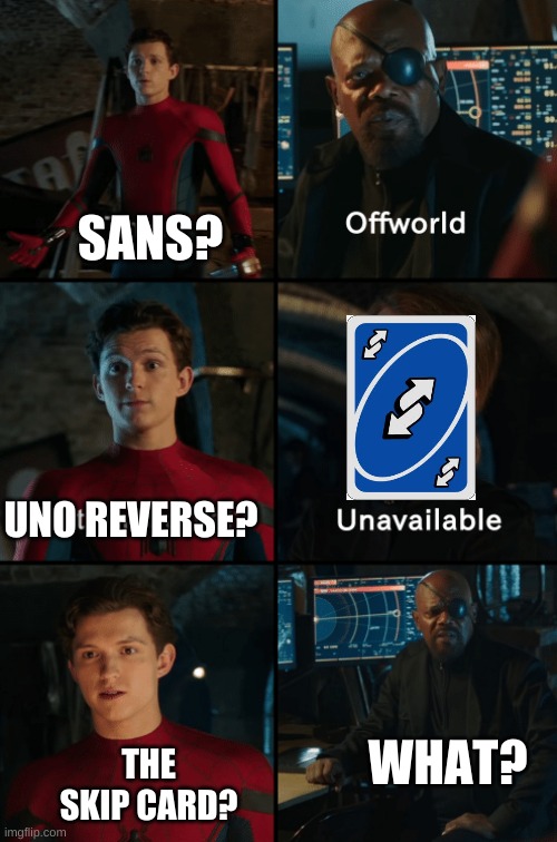 What | SANS? UNO REVERSE? WHAT? THE SKIP CARD? | image tagged in thor off-world captain marvel unavailable | made w/ Imgflip meme maker