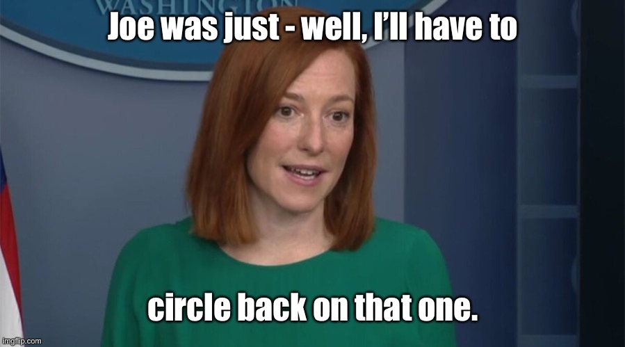 Circle Back Psaki | Joe was just - well, I’ll have to circle back on that one. | image tagged in circle back psaki | made w/ Imgflip meme maker