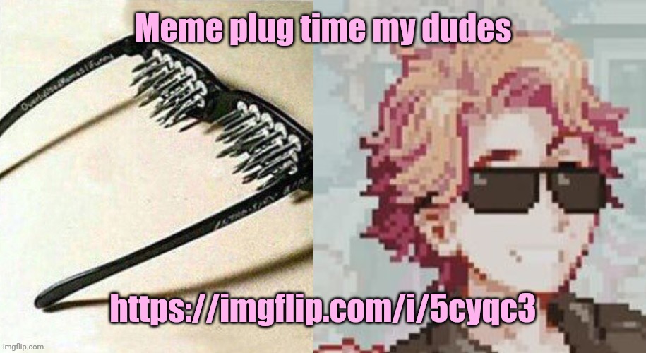 https://imgflip.com/i/5cyqc3 | Meme plug time my dudes; https://imgflip.com/i/5cyqc3 | image tagged in unsee glasses but it's senpai | made w/ Imgflip meme maker