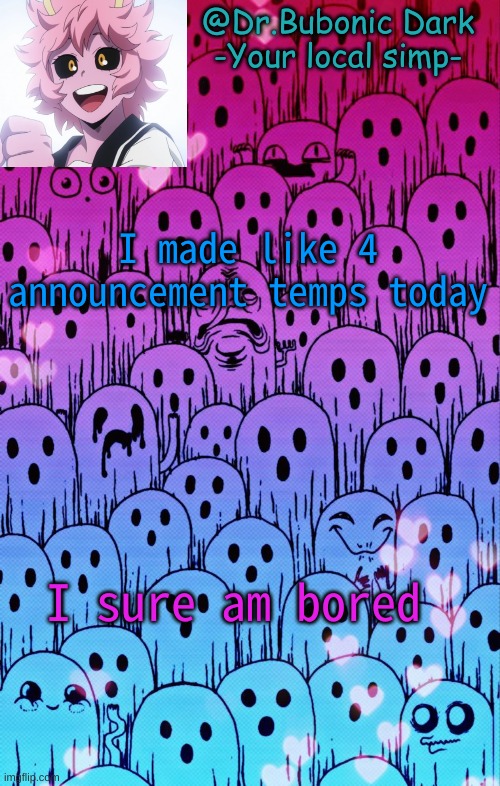 I made like 4 announcement temps today; I sure am bored | image tagged in bubonics bi temp | made w/ Imgflip meme maker