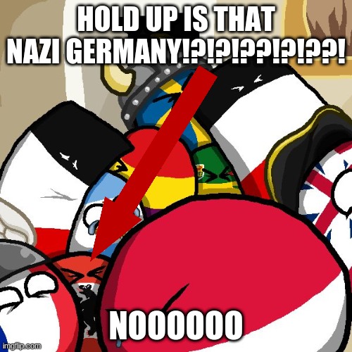 Laughing Countryballs | HOLD UP IS THAT NAZI GERMANY!?!?!??!?!??! NOOOOOO | image tagged in laughing countryballs | made w/ Imgflip meme maker