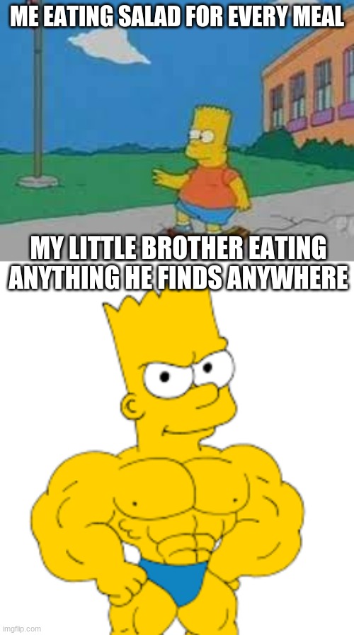 this is too true to be real | ME EATING SALAD FOR EVERY MEAL; MY LITTLE BROTHER EATING ANYTHING HE FINDS ANYWHERE | image tagged in fat kid,muscles | made w/ Imgflip meme maker