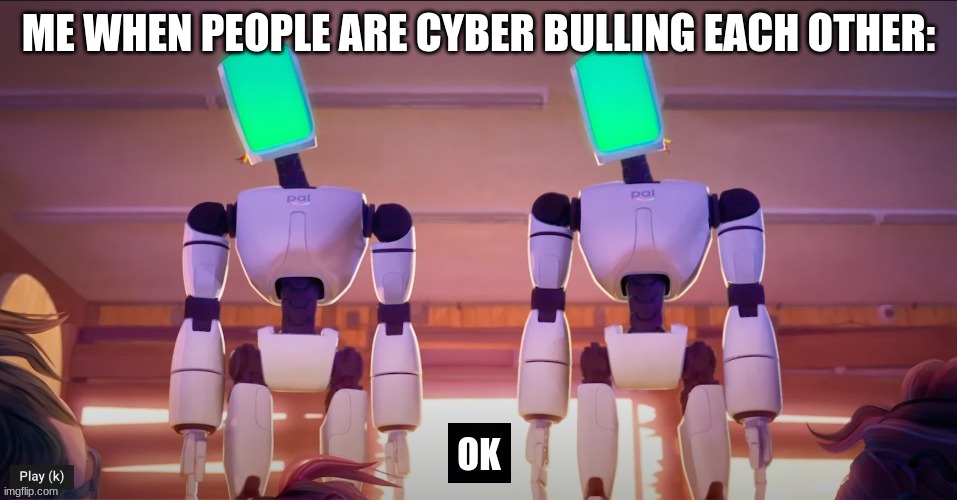 The meme explains everything | ME WHEN PEOPLE ARE CYBER BULLING EACH OTHER: | image tagged in machines with subtitles | made w/ Imgflip meme maker