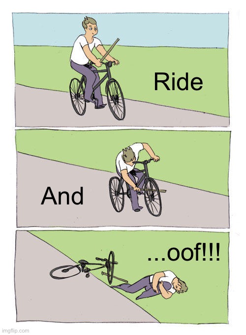 Bike Fall Meme | Ride; And; ...oof!!! | image tagged in memes,bike fall | made w/ Imgflip meme maker