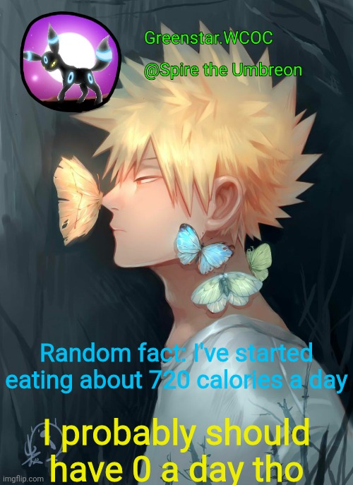 Spire Bakugou announcement temp | Random fact: I've started eating about 720 calories a day; I probably should have 0 a day tho | image tagged in spire bakugou announcement temp | made w/ Imgflip meme maker
